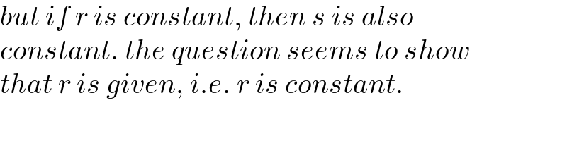 but if r is constant, then s is also  constant. the question seems to show  that r is given, i.e. r is constant.  