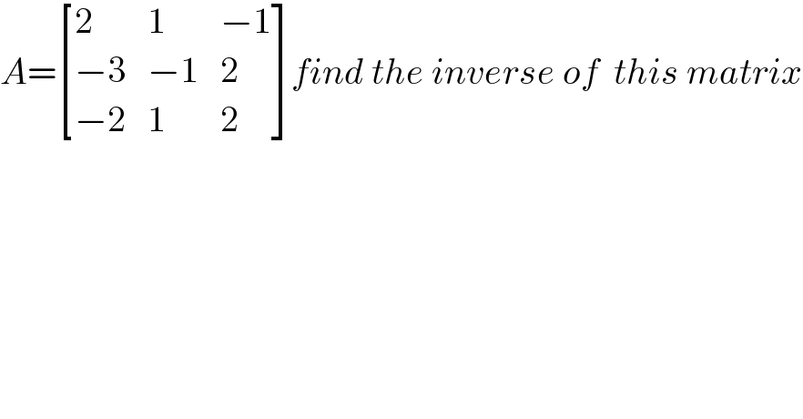 A= [((2  ),1,(−1)),((−3),(−1),2),((−2),1,2) ]find the inverse of  this matrix    
