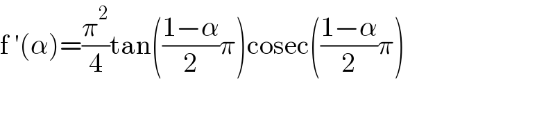 f ′(α)=(π^2 /4)tan(((1−α)/2)π)cosec(((1−α)/2)π)  