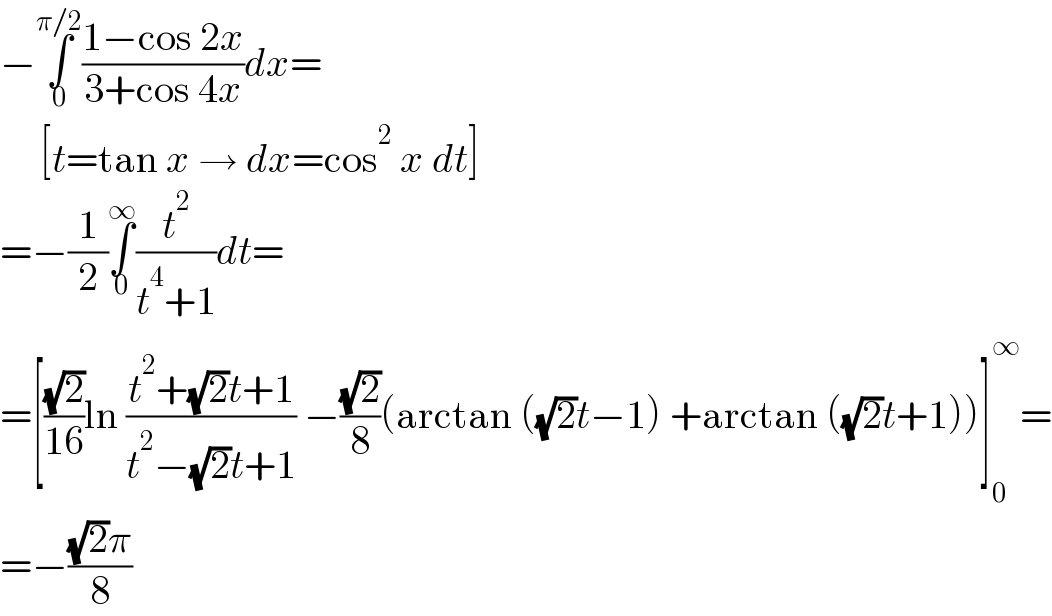 −∫_0 ^(π/2) ((1−cos 2x)/(3+cos 4x))dx=       [t=tan x → dx=cos^2  x dt]  =−(1/2)∫_0 ^∞ (t^2 /(t^4 +1))dt=  =[((√2)/(16))ln ((t^2 +(√2)t+1)/(t^2 −(√2)t+1)) −((√2)/8)(arctan ((√2)t−1) +arctan ((√2)t+1))]_0 ^∞ =  =−(((√2)π)/8)  