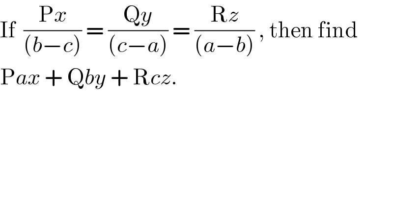 If  ((Px)/((b−c))) = ((Qy)/((c−a))) = ((Rz)/((a−b))) , then find  Pax + Qby + Rcz.  