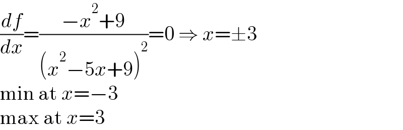 (df/dx)=((−x^2 +9)/((x^2 −5x+9)^2 ))=0 ⇒ x=±3  min at x=−3  max at x=3  