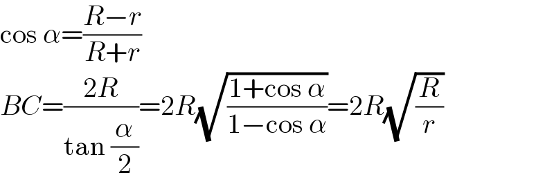 cos α=((R−r)/(R+r))  BC=((2R)/(tan (α/2)))=2R(√((1+cos α)/(1−cos α)))=2R(√(R/r))  