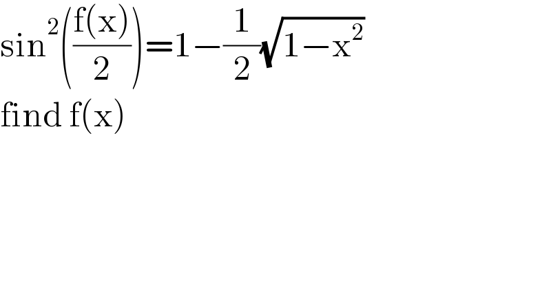 sin^2 (((f(x))/2))=1−(1/2)(√(1−x^2 ))  find f(x)  