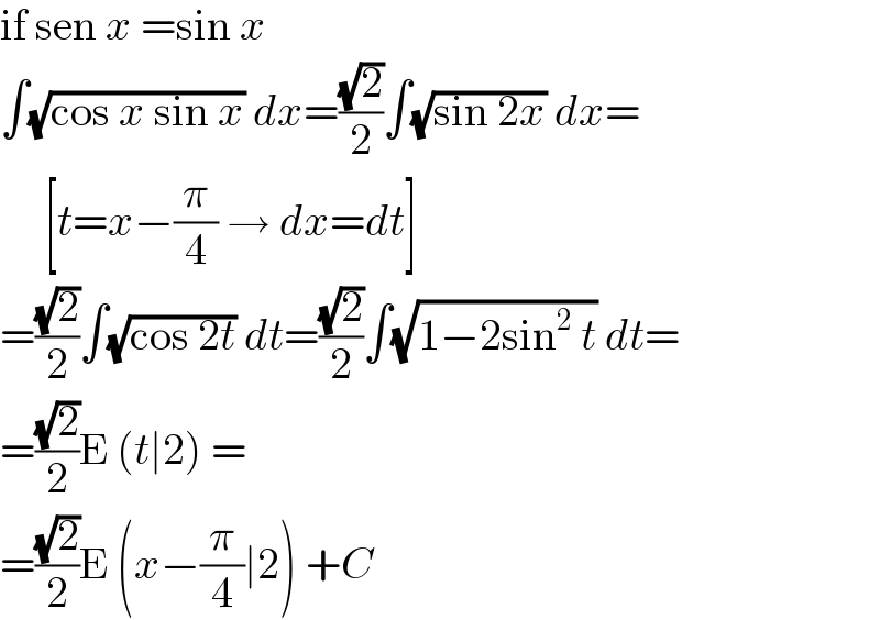 if sen x =sin x  ∫(√(cos x sin x)) dx=((√2)/2)∫(√(sin 2x)) dx=       [t=x−(π/4) → dx=dt]  =((√2)/2)∫(√(cos 2t)) dt=((√2)/2)∫(√(1−2sin^2  t)) dt=  =((√2)/2)E (t∣2) =  =((√2)/2)E (x−(π/4)∣2) +C  