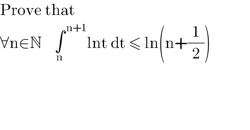 Prove that   ∀n∈N    ∫^( n+1) _n lnt dt ≤ ln(n+(1/2))  