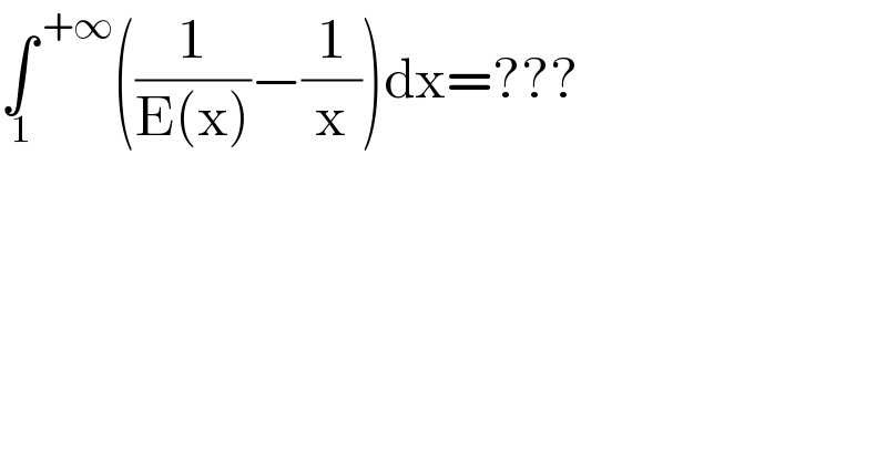 ∫^( +∞) _( 1) ((1/(E(x)))−(1/x))dx=???  