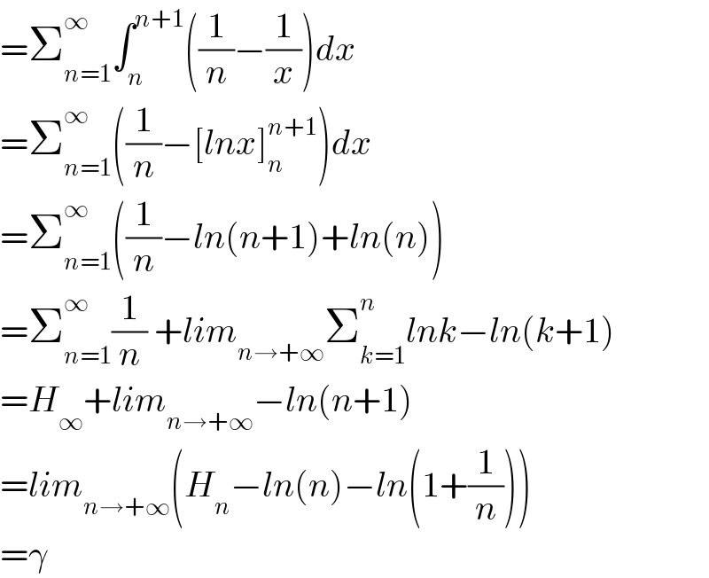 =Σ_(n=1) ^(∞ ) ∫_n ^(n+1) ((1/n)−(1/x))dx  =Σ_(n=1) ^∞ ((1/n)−[lnx]_n ^(n+1) )dx  =Σ_(n=1) ^∞ ((1/n)−ln(n+1)+ln(n))  =Σ_(n=1) ^∞ (1/n) +lim_(n→+∞) Σ_(k=1) ^n lnk−ln(k+1)  =H_∞ +lim_(n→+∞) −ln(n+1)  =lim_(n→+∞) (H_n −ln(n)−ln(1+(1/n)))  =γ  