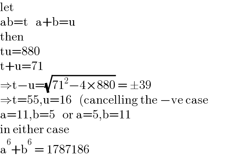 let  ab=t   a+b=u  then  tu=880  t+u=71  ⇒t−u=(√(71^2 −4×880)) = ±39  ⇒t=55,u=16   (cancelling the −ve case  a=11,b=5   or a=5,b=11  in either case  a^6 +b^6  = 1787186  