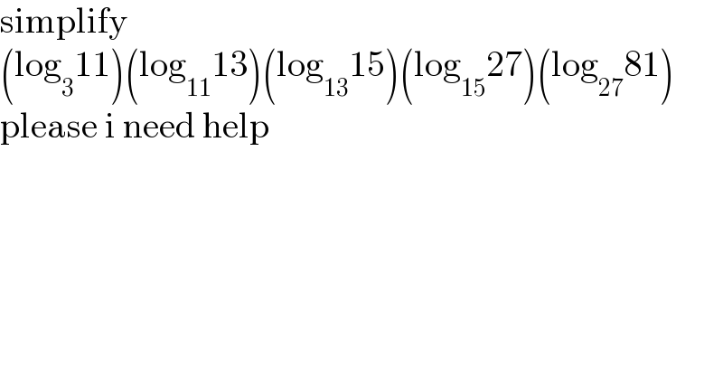 simplify  (log_3 11)(log_(11) 13)(log_(13) 15)(log_(15) 27)(log_(27) 81)  please i need help  