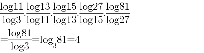 ((log11)/(log3)).((log13)/(log11)).((log15)/(log13)).((log27)/(log15)).((log81)/(log27))  =((log81)/(log3))=log_3 81=4  