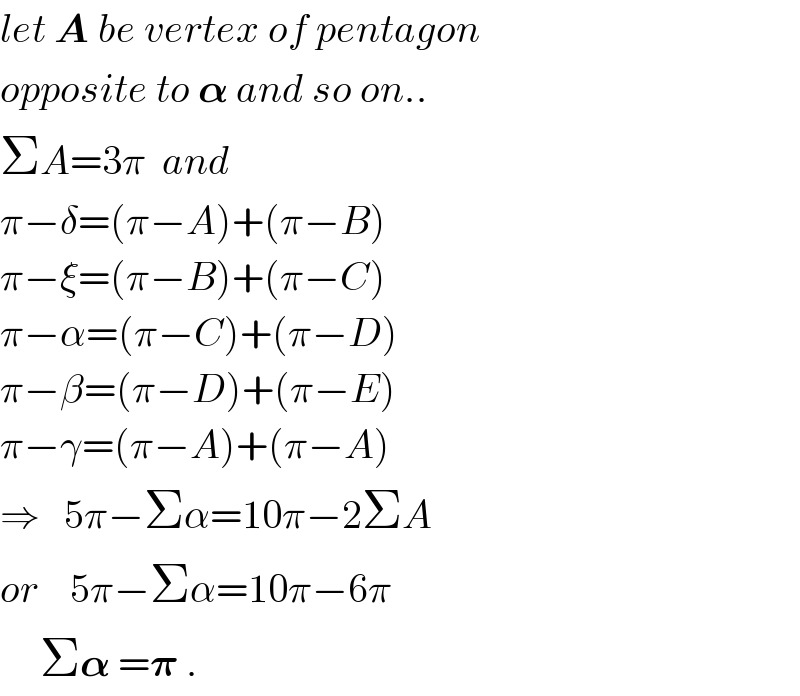 let A be vertex of pentagon  opposite to 𝛂 and so on..  ΣA=3π  and   π−δ=(π−A)+(π−B)  π−ξ=(π−B)+(π−C)  π−α=(π−C)+(π−D)  π−β=(π−D)+(π−E)  π−γ=(π−A)+(π−A)  ⇒   5π−Σα=10π−2ΣA   or    5π−Σα=10π−6π       Σ𝛂 =𝛑 .  