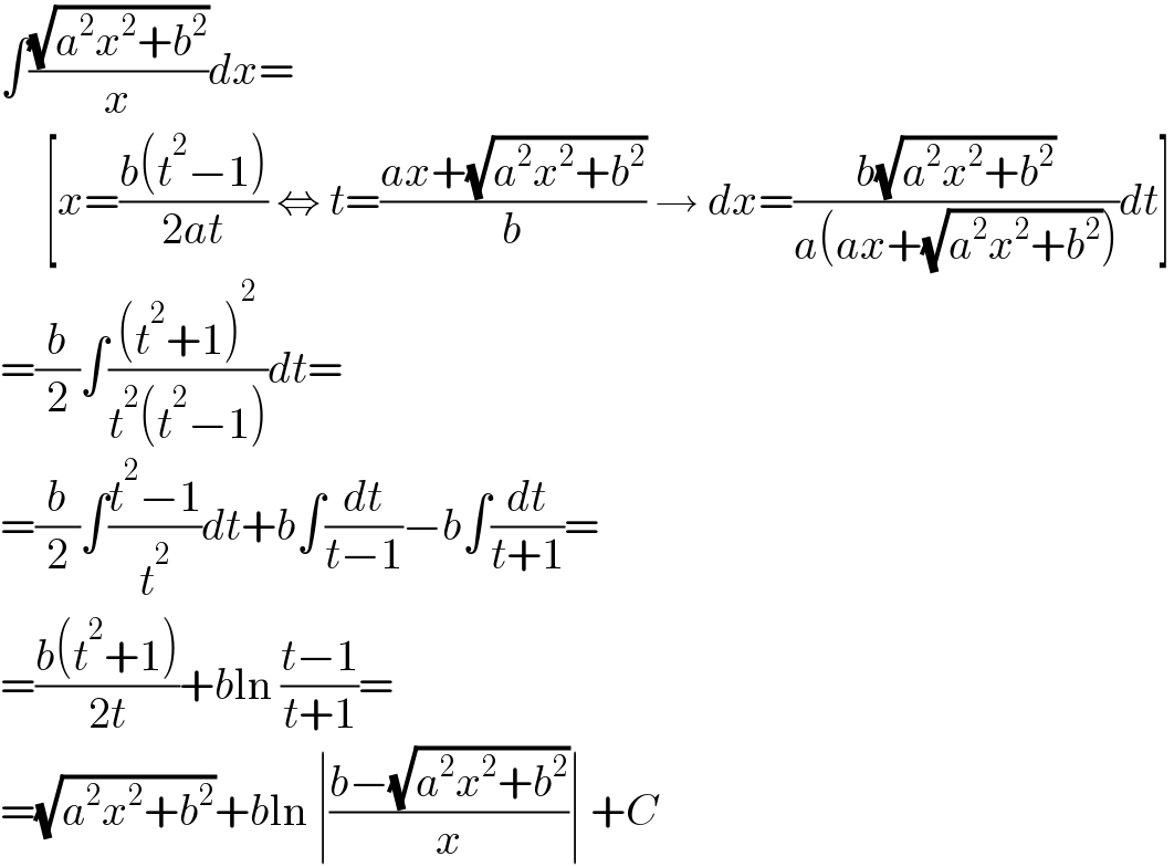 ∫((√(a^2 x^2 +b^2 ))/x)dx=       [x=((b(t^2 −1))/(2at)) ⇔ t=((ax+(√(a^2 x^2 +b^2 )))/b) → dx=((b(√(a^2 x^2 +b^2 )))/(a(ax+(√(a^2 x^2 +b^2 )))))dt]  =(b/2)∫(((t^2 +1)^2 )/(t^2 (t^2 −1)))dt=  =(b/2)∫((t^2 −1)/t^2 )dt+b∫(dt/(t−1))−b∫(dt/(t+1))=  =((b(t^2 +1))/(2t))+bln ((t−1)/(t+1))=  =(√(a^2 x^2 +b^2 ))+bln ∣((b−(√(a^2 x^2 +b^2 )))/x)∣ +C  
