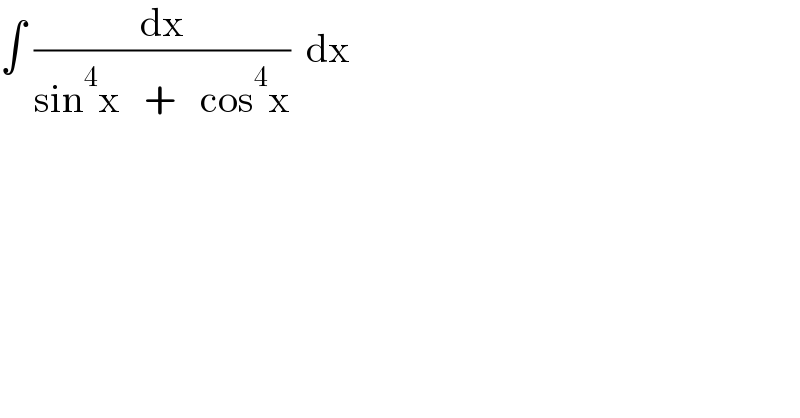 ∫ (dx/(sin^4 x   +   cos^4 x))  dx  