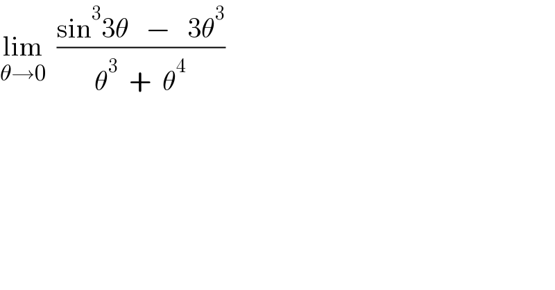 lim_(θ→0)   ((sin^3 3θ   −   3θ^3 )/(θ^3   +  θ^4 ))  