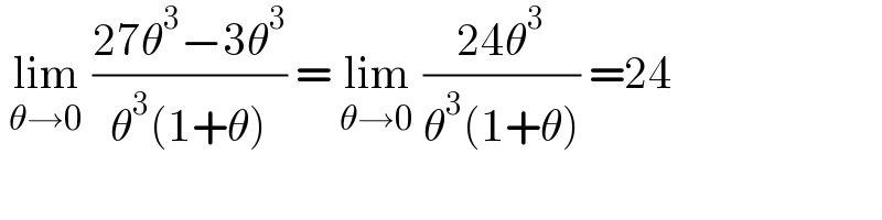  lim_(θ→0)  ((27θ^3 −3θ^3 )/(θ^3 (1+θ))) = lim_(θ→0)  ((24θ^3 )/(θ^3 (1+θ))) =24  