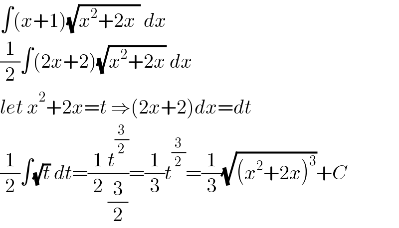 ∫(x+1)(√(x^2 +2x )) dx  (1/2)∫(2x+2)(√(x^2 +2x)) dx  let x^2 +2x=t ⇒(2x+2)dx=dt  (1/2)∫(√t) dt=(1/2)(t^(3/2) /(3/2))=(1/3)t^(3/2) =(1/3)(√((x^2 +2x)^3 ))+C  