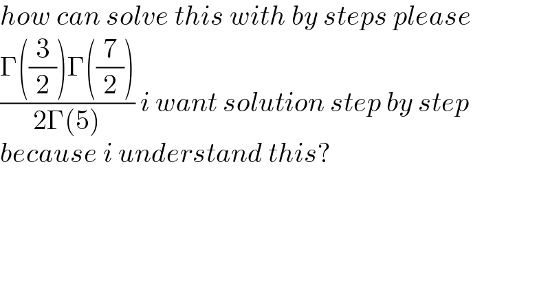 how can solve this with by steps please  ((Γ((3/2))Γ((7/2)))/(2Γ(5))) i want solution step by step  because i understand this?    