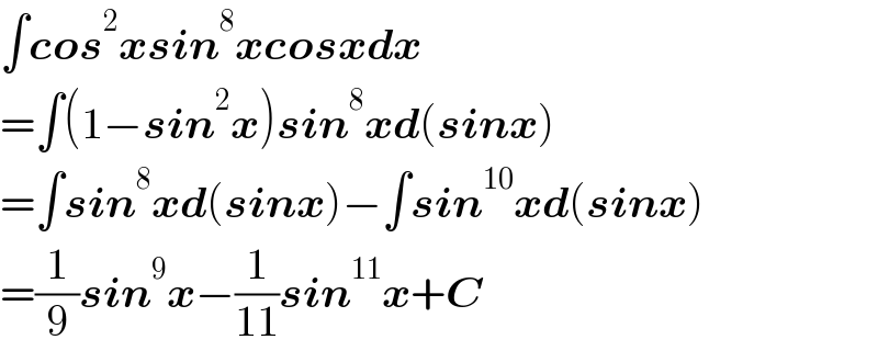 ∫cos^2 xsin^8 xcosxdx  =∫(1−sin^2 x)sin^8 xd(sinx)  =∫sin^8 xd(sinx)−∫sin^(10) xd(sinx)  =(1/9)sin^9 x−(1/(11))sin^(11) x+C  