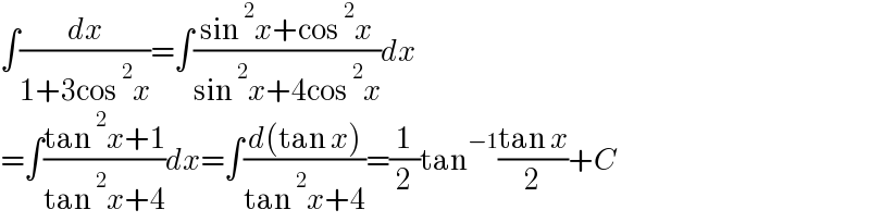 ∫(dx/(1+3cos^2 x))=∫((sin^2 x+cos^2 x)/(sin^2 x+4cos^2 x))dx  =∫((tan^2 x+1)/(tan^2 x+4))dx=∫((d(tan x))/(tan^2 x+4))=(1/2)tan^(−1) ((tan x)/2)+C  
