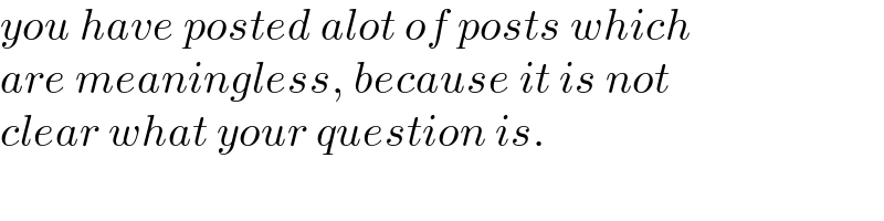 you have posted alot of posts which  are meaningless, because it is not  clear what your question is.  