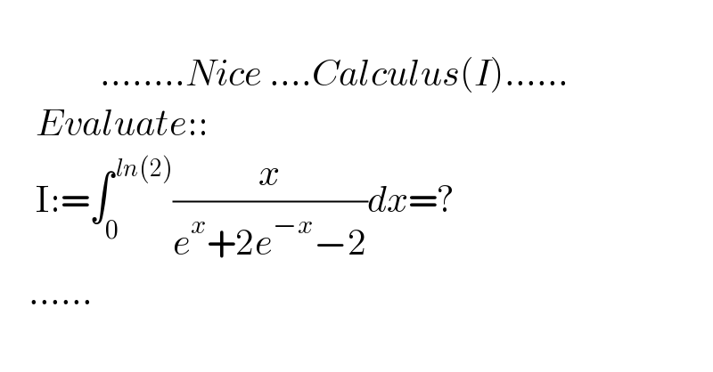                 ........Nice ....Calculus(I)......       Evaluate::         I:=∫_0 ^( ln(2)) (x/(e^x +2e^(−x) −2))dx=?      ......  
