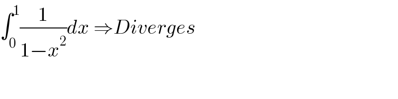 ∫_0 ^1 (1/(1−x^2 ))dx ⇒Diverges  