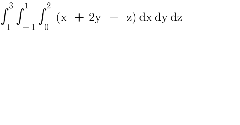 ∫_( 1) ^( 3)  ∫_( − 1) ^( 1) ∫_( 0) ^( 2)   (x   +  2y   −   z) dx dy dz  