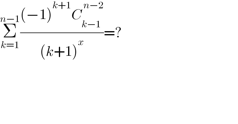 Σ_(k=1) ^(n−1) (((−1)^(k+1) C_(k−1) ^( n−2) )/((k+1)^x ))=?  