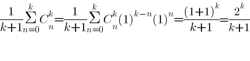 (1/(k+1))Σ_(n=0) ^k C_n ^k =(1/(k+1))Σ_(n=0) ^k C_n ^k (1)^(k−n) (1)^n =(((1+1)^k )/(k+1))=(2^k /(k+1))  
