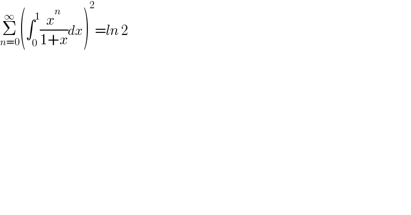 Σ_(n=0) ^∞ (∫_0 ^1 (x^n /(1+x))dx)^2 =ln 2  