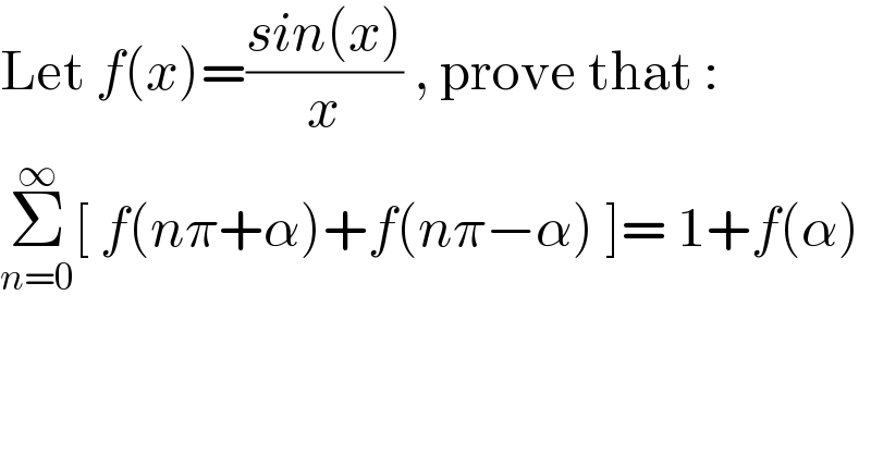 Let f(x)=((sin(x))/x) , prove that :  Σ_(n=0) ^∞ [ f(nπ+α)+f(nπ−α) ]= 1+f(α)  