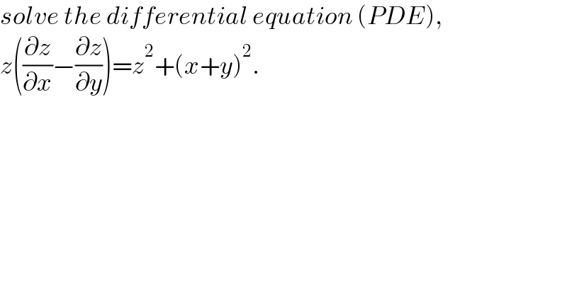 solve the differential equation (PDE),  z((∂z/∂x)−(∂z/∂y))=z^2 +(x+y)^2 .  