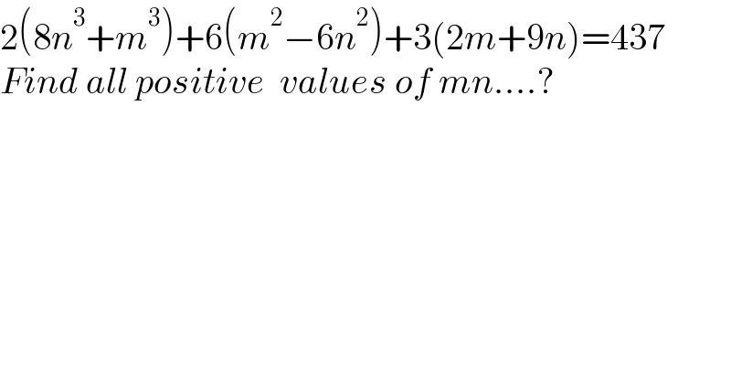 2(8n^3 +m^3 )+6(m^2 −6n^2 )+3(2m+9n)=437   Find all positive  values of mn....?  