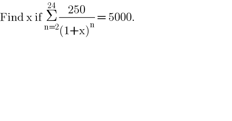 Find x if Σ_(n=2) ^(24) ((250)/((1+x)^n )) = 5000.  