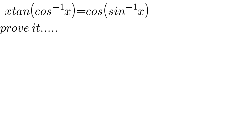   xtan(cos^(−1) x)=cos(sin^(−1) x)  prove it.....  