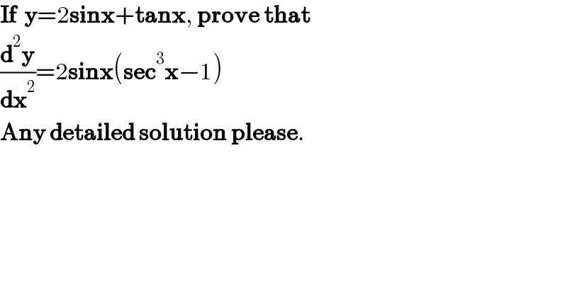 If  y=2sinx+tanx, prove that  (d^2 y/dx^2 )=2sinx(sec^3 x−1)  Any detailed solution please.  