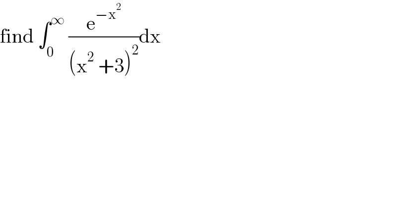 find ∫_0 ^∞  (e^(−x^2 ) /((x^2  +3)^2 ))dx  