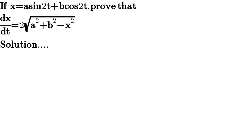 If  x=asin2t+bcos2t,prove that   (dx/dt)=2(√(a^2 +b^2 −x^2 ))  Solution....  