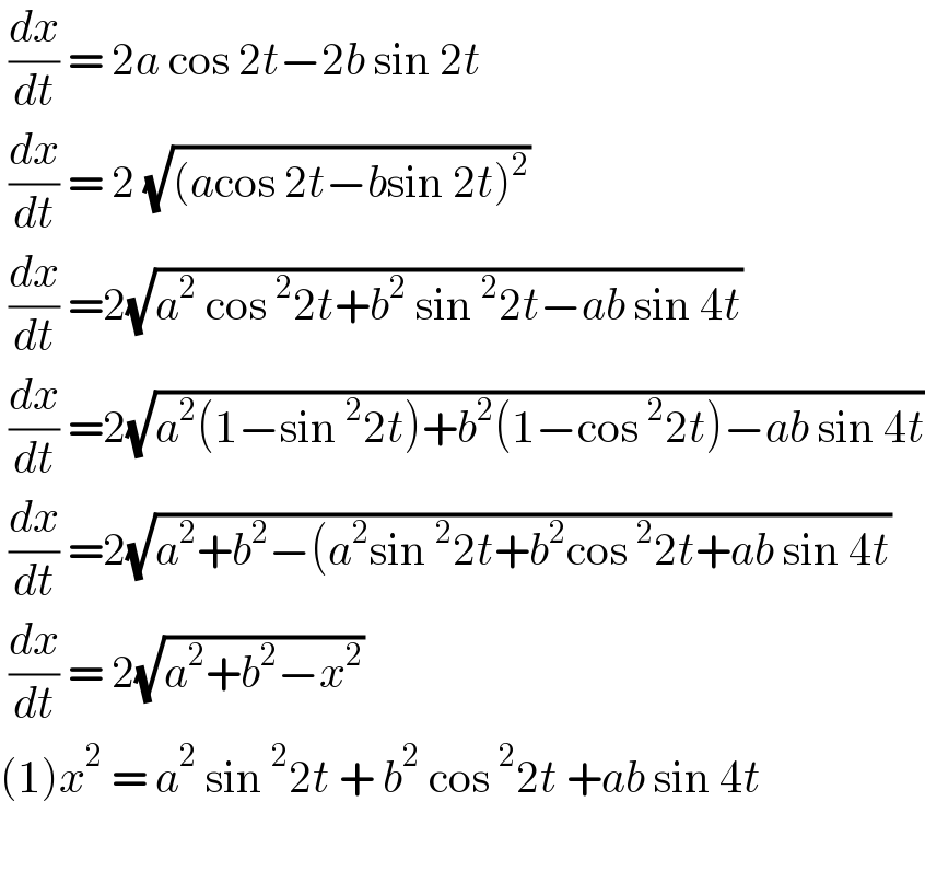  (dx/dt) = 2a cos 2t−2b sin 2t   (dx/dt) = 2 (√((acos 2t−bsin 2t)^2 ))   (dx/dt) =2(√(a^2  cos^2 2t+b^2  sin^2 2t−ab sin 4t))   (dx/dt) =2(√(a^2 (1−sin^2 2t)+b^2 (1−cos^2 2t)−ab sin 4t))   (dx/dt) =2(√(a^2 +b^2 −(a^2 sin^2 2t+b^2 cos^2 2t+ab sin 4t))   (dx/dt) = 2(√(a^2 +b^2 −x^2 ))  (1)x^2  = a^2  sin^2 2t + b^2  cos^2 2t +ab sin 4t    