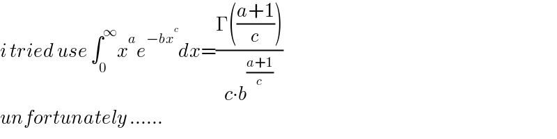 i tried use ∫_0 ^∞ x^a e^(−bx^c ) dx=((Γ(((a+1)/c)))/(c∙b^((a+1)/c) ))  unfortunately ......  