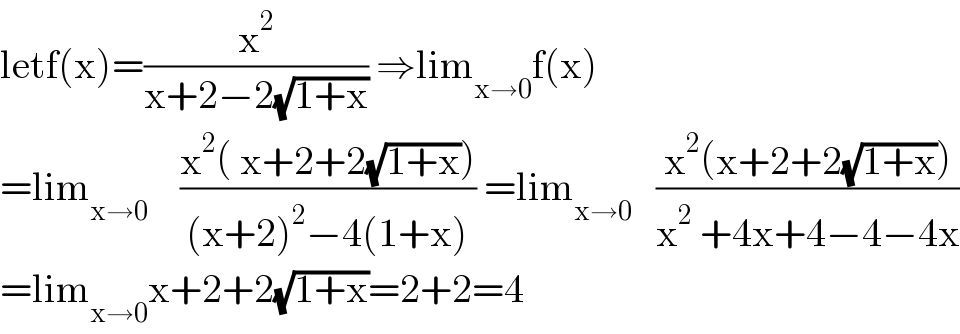 letf(x)=(x^2 /(x+2−2(√(1+x)))) ⇒lim_(x→0) f(x)  =lim_(x→0)     ((x^2 ( x+2+2(√(1+x))))/((x+2)^2 −4(1+x))) =lim_(x→0)    ((x^2 (x+2+2(√(1+x))))/(x^2  +4x+4−4−4x))  =lim_(x→0) x+2+2(√(1+x))=2+2=4  