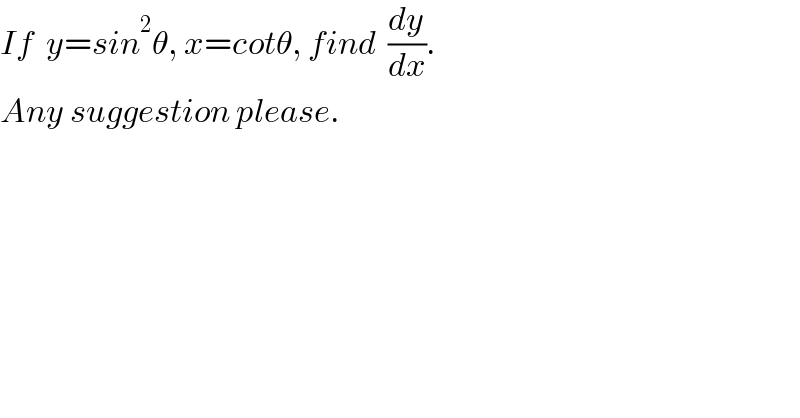 If  y=sin^2 θ, x=cotθ, find  (dy/dx).  Any suggestion please.  