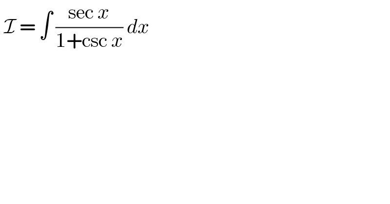  I = ∫ ((sec x)/(1+csc x)) dx   