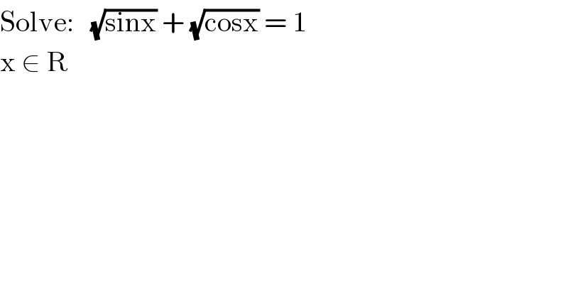Solve:   (√(sinx)) + (√(cosx)) = 1  x ∈ R  