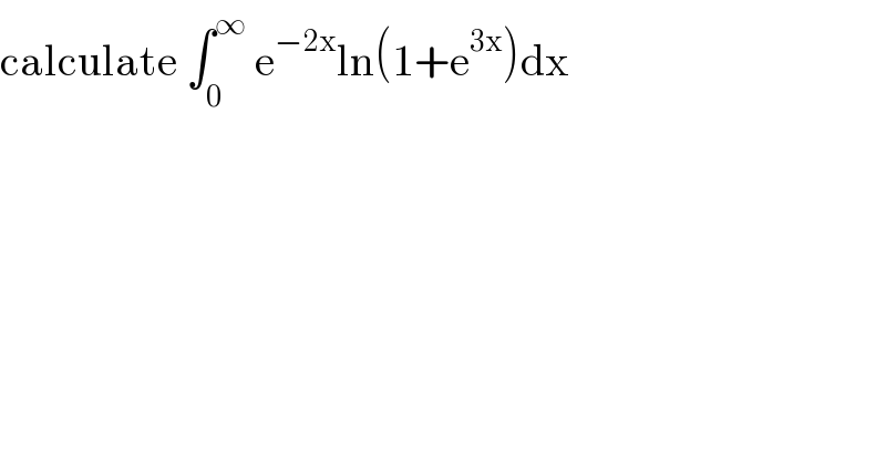 calculate ∫_0 ^∞  e^(−2x) ln(1+e^(3x) )dx  