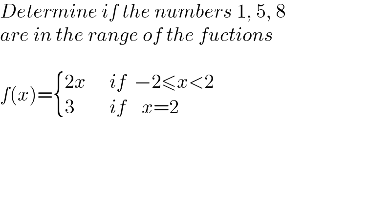 Determine if the numbers 1, 5, 8   are in the range of the fuctions    f(x)= { ((2x      if  −2≤x<2)),((3         if    x=2)) :}    