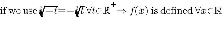 if we use ((−t))^(1/3) =−(t)^(1/3)  ∀t∈R^+ ⇒ f(x) is defined ∀x∈R  