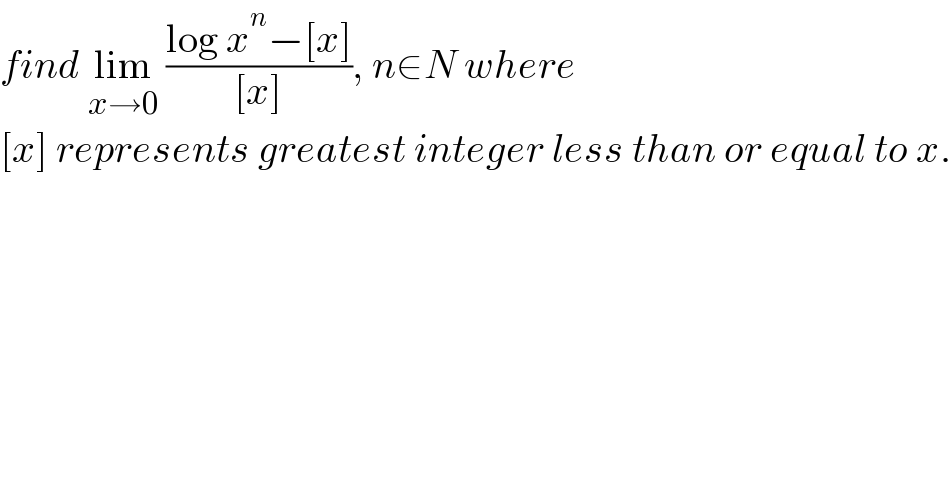 find lim_(x→0)  ((log x^n −[x])/([x])), n∈N where   [x] represents greatest integer less than or equal to x.  