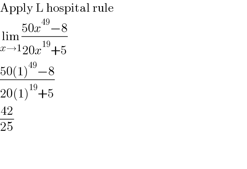 Apply L hospital rule  lim_(x→1) ((50x^(49) −8)/(20x^(19) +5))  ((50(1)^(49) −8)/(20(1)^(19) +5))  ((42)/(25))      